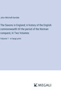 Saxons in England; A history of the English commonwealth till the period of the Norman conquest, In Two Volumes