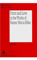 Force and Love in the Works of Rainer Maria Rilke