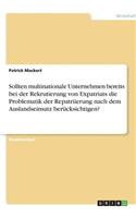 Sollten multinationale Unternehmen bereits bei der Rekrutierung von Expatriats die Problematik der Repatriierung nach dem Auslandseinsatz berücksichtigen?