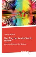 Der Tag der in die Nacht führte: Aus dem Schatten des Geistes