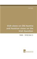 Irish Views on Old Austria and Austrian Views on the Irish Question, 1848 - 1918 (Vol.1)