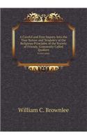 A Careful and Free Inquiry Into the True Nature and Tendency of the Religious Principles of the Society of Friends, Commonly Called Quakers in Two P
