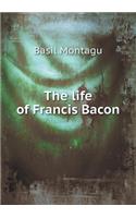 The life of Francis Bacon