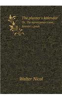 The Planter's Kalendar Or, the Nurseryman's and Forester's Guide