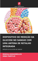 Dispositivo de Medição Da Glucose No Sangue Com Uma Antena de Retalho Integrada