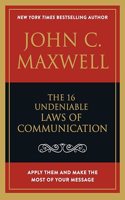 The 16 Undeniable Laws of Communication: Apply Them and Make the Most of Your Message