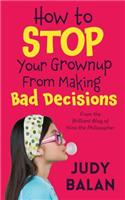 How to Stop Your Grownup from Making Bad Decisions