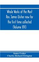 Whole works of the Most Rev. James Ussher now for the first time collected, with a life of the author and an account of his writings (Volume XVI)