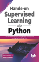 Hands-on Supervised Learning with Python: Learn How to Solve Machine Learning Problems with Supervised Learning Algorithms Using Python