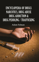 Encyclopedia of Drugs, Narcotics, Drug Abuse, Drug Addiction and Drug Peddling/Trafficking