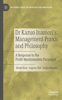 Dr Kazuo Inamori's Management Praxis and Philosophy