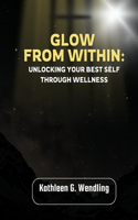 Glow from Within: Unlocking Your Best Self Through Wellness