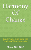 Harmony Of Change: Leadership Tales from the Garden of Transformation