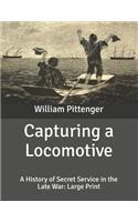 Capturing a Locomotive: A History of Secret Service in the Late War: Large Print