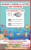 Imparare a scrivere le lettere con i pesciolini in età prescolare 3 - 5 anni: Impara a tracciare e ricalcare l'alfabeto in stampatello minuscolo