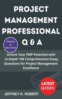 Project Management Professional Q&A: Unlock Your PMP Potential with In-Depth 100 Comprehensive Essay Questions for Project Management Excellence