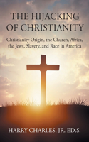 Hijacking of Christianity: Christianity Origin, the Church, Africa, the Jews, Slavery, and Race in America