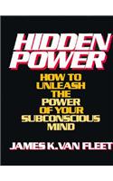 Hidden Power: How to Unleash the Power of Your Subconscious Mind
