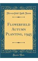 Flowerfield Autumn Planting, 1945 (Classic Reprint)