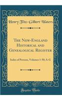 The New-England Historical and Genealogical Register: Index of Persons, Volumes 1-50; A-G (Classic Reprint): Index of Persons, Volumes 1-50; A-G (Classic Reprint)