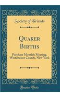 Quaker Births: Purchase Monthly Meeting, Westchester County, New York (Classic Reprint)