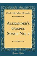 Alexander's Gospel Songs No; 2 (Classic Reprint)