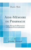 Aide-Mï¿½moire de Pharmacie: Vade-Mecum Du Pharmacien ï¿½ l'Officine Et Au Laboratoire (Classic Reprint)