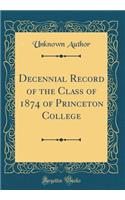 Decennial Record of the Class of 1874 of Princeton College (Classic Reprint)