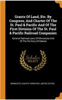 Grants of Land, Etc. by Congress, and Charter of the St. Paul & Pacific and of the First Division of the St. Paul & Pacific Railroad Companies