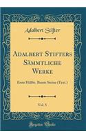 Adalbert Stifters Sämmtliche Werke, Vol. 5: Erste Hälfte. Bunte Steine (Text.) (Classic Reprint)