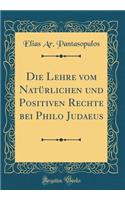 Die Lehre Vom NatÃ¼rlichen Und Positiven Rechte Bei Philo Judaeus (Classic Reprint)