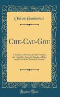 Che-Cau-Gou: A History, a Romance, in the Evolution of a Great City from the Garden of Eden to the End of the Twentieth Century (Classic Reprint)