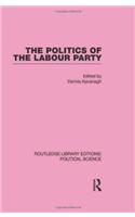 The Politics of the Labour Party Routledge Library Editions: Political Science Volume 55