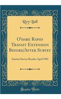 O'Hare Rapid Transit Extension Before/After Survey: Interim Survey Results; April 1983 (Classic Reprint): Interim Survey Results; April 1983 (Classic Reprint)