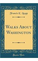 Walks About Washington (Classic Reprint)