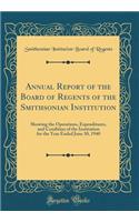 Annual Report of the Board of Regents of the Smithsonian Institution: Showing the Operations, Expenditures, and Condition of the Institution for the Year Ended June 30, 1940 (Classic Reprint)