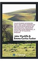 Yale studies in English. XLIX. The later version of the Wycliffite Epistle to the Romans, compared with the Latin original; a study of Wycliffite Engl
