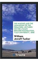 The Making and the Unmaking of the Preacher; Lectures on the Lyman Beecher Foundation, Yale University, 1898