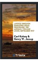 Justice Through Simplified Legal Procedure. the Annals. Volume LXXIII, September 1917