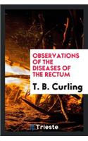 Observations of the Diseases of the Rectum