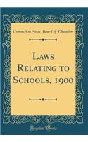 Laws Relating to Schools, 1900 (Classic Reprint)