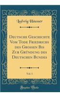 Deutsche Geschichte Vom Tode Friedrichs Des Groï¿½en Bis Zur Grï¿½ndung Des Deutschen Bundes, Vol. 1 (Classic Reprint)