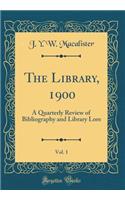 The Library, 1900, Vol. 1: A Quarterly Review of Bibliography and Library Lore (Classic Reprint): A Quarterly Review of Bibliography and Library Lore (Classic Reprint)