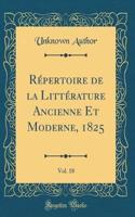 Répertoire de la Littérature Ancienne Et Moderne, 1825, Vol. 18 (Classic Reprint)