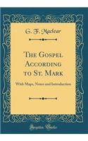 The Gospel According to St. Mark: With Maps, Notes and Introduction (Classic Reprint): With Maps, Notes and Introduction (Classic Reprint)