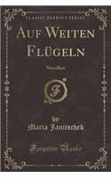 Auf Weiten Flï¿½geln: Novellen (Classic Reprint)