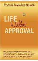 Life Without Approval: My Journey from Worrying What Others Think to Embracing My Own Voice in Society, Love and Work