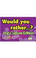 Would You Rather...?: Pop Culture Edition