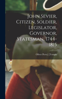 John Sevier, Citizen, Soldier, Legislator, Governor, Statesman, 1744-1815