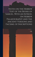 Notes on the Hebrew Text of the Books of Samuel. With an Introd. on Hebrew Palaeography and the Ancient Versions and Facsims. of Inscriptions